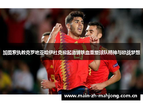加图索执教克罗地亚哈伊杜克掀起激情铁血重塑球队精神与欧战梦想 加图索执教克罗地亚哈伊杜克掀起激情铁血重塑球队精神与欧战梦想